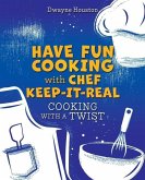 Have Fun Cooking with Chef Keep-It-Real: Cooking with a Twist
