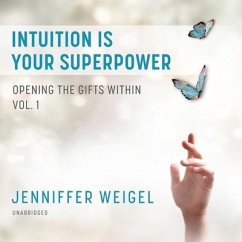 Intuition Is Your Superpower: Opening the Gifts Within, Vol. 1 - Weigel, Jenniffer