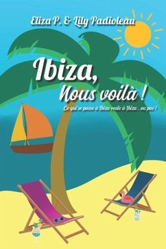 Ibiza, nous voilà !: Ce qui se passe à Ibiza reste à Ibiza, ou pas... - P, Eliza; Padioleau, Lily