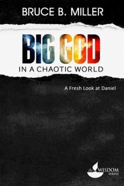 Big God in a Chaotic World: A Fresh Look at Daniel - Miller, Bruce B.