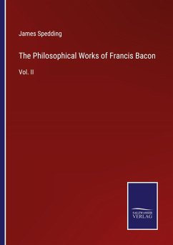 The Philosophical Works of Francis Bacon - Spedding, James