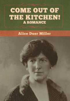 Come Out of the Kitchen! A Romance - Miller, Alice Duer