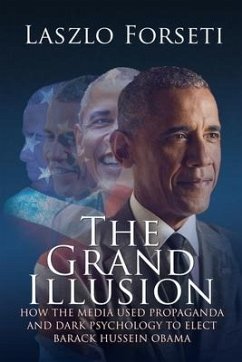 The Grand Illusion: How the Media used Propaganda and Dark Psychology to Elect Barack Hussein Obama - Forseti, Laszlo