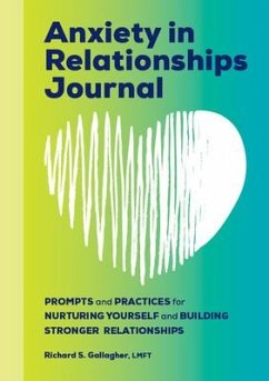 Anxiety in Relationships Journal: Prompts and Practices for Nurturing Yourself and Building Stronger Relationships - Gallagher, Richard S.