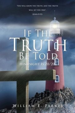 If The Truth Be Told: Hindsight Is 20/20 - Parker, William E.