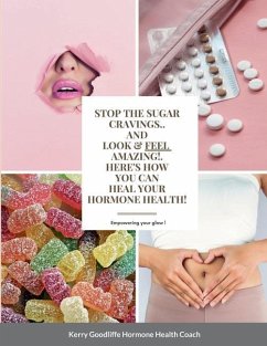 Stop Sugar Cravings- Look And Feel Amazing. Here's How You Can Heal Hormone Health - Goodliffe, Kerry