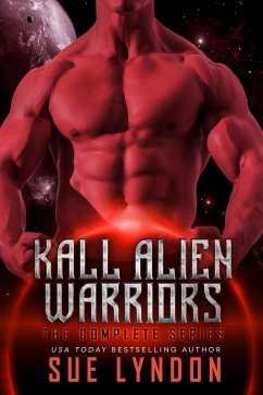 Kall Alien Warriors: The Complete Series (eBook, ePUB) - Lyndon, Sue Kall Alien Warriors: The Complete Series (eBook, ePUB) - Lyndon, Sue