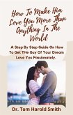 How To Make Him Love You More Than Anything In The World (eBook, ePUB)