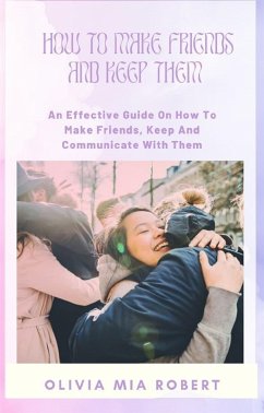 How To Make Friends And Keep Them (eBook, ePUB) - Mia Robert, Olivia