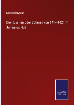 Die Hussiten oder Böhmen von 1414-1424: 1 Johannes Huß - Herloßsohn, Karl