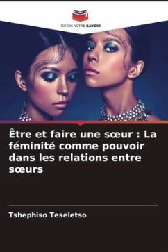 Être et faire une s¿ur : La féminité comme pouvoir dans les relations entre s¿urs - Teseletso, Tshephiso