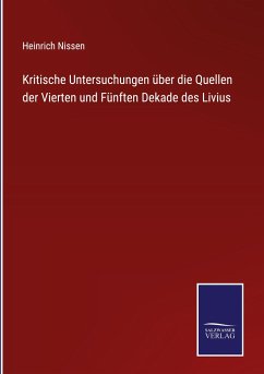 Kritische Untersuchungen über die Quellen der Vierten und Fünften Dekade des Livius - Nissen, Heinrich