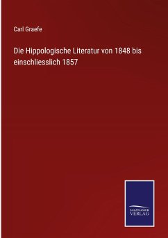 Die Hippologische Literatur von 1848 bis einschliesslich 1857 - Graefe, Carl