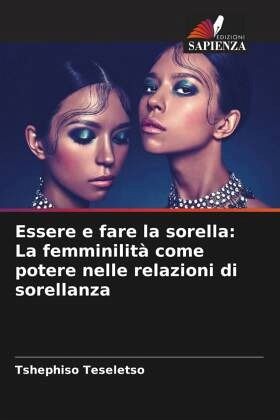 Essere e fare la sorella: La femminilità come potere nelle relazioni di sorellanza