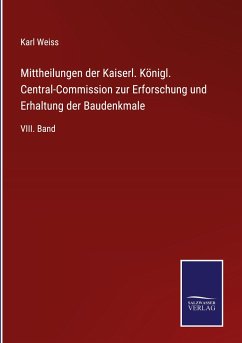 Mittheilungen der Kaiserl. Königl. Central-Commission zur Erforschung und Erhaltung der Baudenkmale - Weiss, Karl