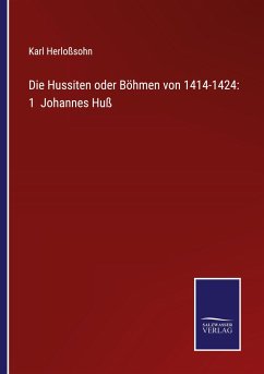 Die Hussiten oder Böhmen von 1414-1424: 1 Johannes Huß - Herloßsohn, Karl