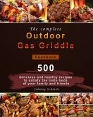 The complete Outdoor Gas Griddle Cookbook : 500 delicious and healthy recipes to satisfy the taste buds of your family and friends (eBook, ePUB)