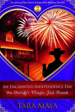 An Enchanted Independence Day - The Sheriff's Magic Jail Break (Arcana Glen Holiday Novella Series, #7) (eBook, ePUB) - Maya, Tara