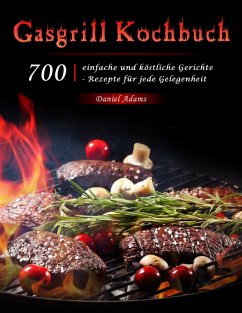 Gasgrill Kochbuch : 700 einfache und köstliche Gerichte - Rezepte für jede Gelegenheit (eBook, ePUB) - Adams, Daniel