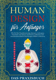 Human Design für Anfänger - Das Praxisbuch: Wie Sie Ihre Konditionierung erkennen, verborgene Potentiale und Talente schrittweise aufdecken und zwischenmenschliche Beziehungen effektiv verbessern - Mössinger, Anna-Lena