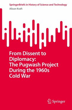 From Dissent to Diplomacy: The Pugwash Project During the 1960s Cold War - Kraft, Alison