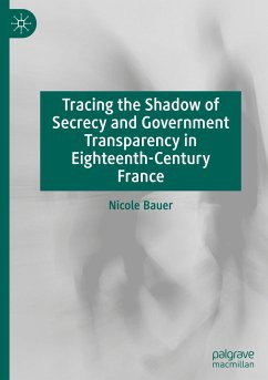 Tracing the Shadow of Secrecy and Government Transparency in Eighteenth-Century France - Bauer, Nicole