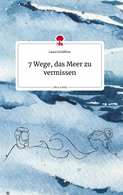 7 Wege, das Meer zu vermissen. Life is a Story - story.one - Schäffner, Laura