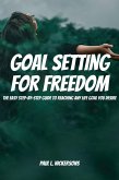Goal Setting for Freedom! The Easy Step-by-Step Guide to Reaching Any Life Goal You Desire (eBook, ePUB)