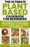 The Ultimate Plant Based Cookbook for Beginners: 125 Simple & Nutritious Plant Based Recipes to Lose Weight, Fuel Your Body and Transform Your Wellbeing (eBook, ePUB)
