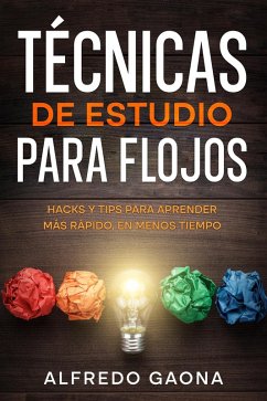 Técnicas de Estudio para Flojos: Hacks y Tips para Aprender más Rápido, en Menos Tiempo (eBook, ePUB) - Gaona, Alfredo