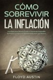 Cómo Sobrevivir la Inflación: Una Guía para Ponerle Frente al Aumento Imparable de Precios y Lograr la Libertad Financiera que Deseas (eBook, ePUB)