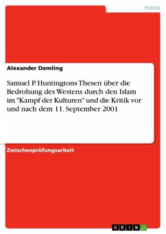 Samuel P. Huntingtons Thesen über die Bedrohung des Westens durch den Islam im &quote;Kampf der Kulturen&quote; und die Kritik vor und nach dem 11. September 2001 (eBook, ePUB)