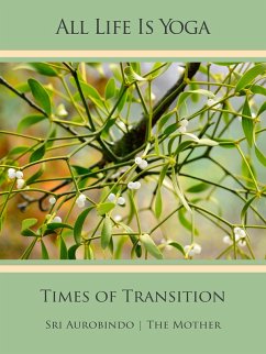 All Life Is Yoga: Times of Transition (eBook, ePUB) - Aurobindo, Sri; Mother, The (d. i. Mira Alfassa)