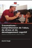 Traumatisme : Compréhension de l'abus, du stress et du développement cognitif