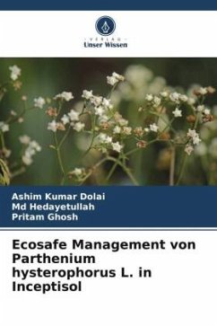Ecosafe Management von Parthenium hysterophorus L. in Inceptisol - Dolai, Ashim Kumar;Hedayetullah, Md;Ghosh, Pritam