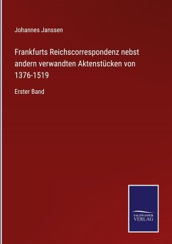 Frankfurts Reichscorrespondenz nebst andern verwandten Aktenstücken von 1376-1519 - Janssen, Johannes