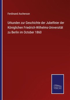 Urkunden zur Geschichte der Jubelfeier der Königlichen Friedrich-Wilhelms-Universität zu Berlin im October 1860 - Ascherson, Ferdinand