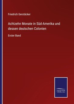 Achtzehn Monate in Süd-Amerika und dessen deutschen Colonien - Gerstäcker, Friedrich