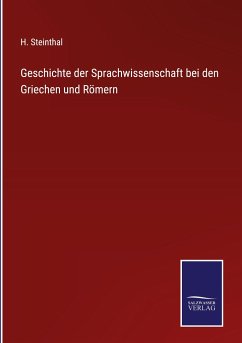Geschichte der Sprachwissenschaft bei den Griechen und Römern - Steinthal, H.