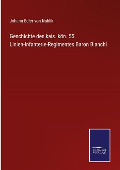 Geschichte des kais. kön. 55. Linien-Infanterie-Regimentes Baron Bianchi - Nahlik, Johann Edler von