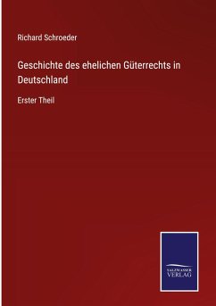 Geschichte des ehelichen Güterrechts in Deutschland - Schroeder, Richard