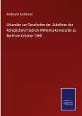 Urkunden zur Geschichte der Jubelfeier der Königlichen Friedrich-Wilhelms-Universität zu Berlin im October 1860
