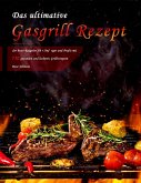 Das ultimative Gasgrill Rezept : der beste Ratgeber für Anfänger und Profis mit 750 gesunden und leckeren Grillrezepten (eBook, ePUB)