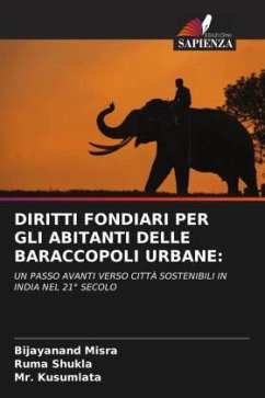 DIRITTI FONDIARI PER GLI ABITANTI DELLE BARACCOPOLI URBANE: - Misra, Bijayanand;Shukla, Ruma;Kusumlata, Mr.