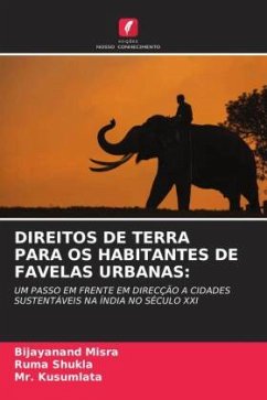 DIREITOS DE TERRA PARA OS HABITANTES DE FAVELAS URBANAS: - Misra, Bijayanand;Shukla, Ruma;Kusumlata, Mr.