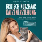 Britisch Kurzhaar Katzenerziehung: Wie Sie Ihre BKH Katze optimal erziehen, ernähren und pflegen - inkl. Rasseportrait und Praxistipps (MP3-Download)