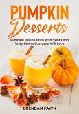 Pumpkin Desserts, Pumpkin Recipe Book with Sweet and Tasty Dishes Everyone Will Love (Tasty Pumpkin Dishes, #3) (eBook, ePUB)