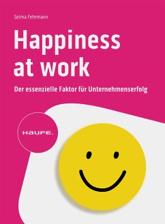 Happiness at Work – Der essenzielle Faktor für Unternehmenserfolg (eBook, PDF) - Fehrmann, Selma