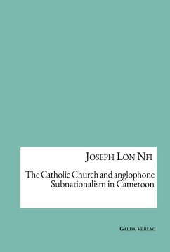 The Catholic Church and anglophone Subnationalism in Cameroon - Nfi, Joseph Lon