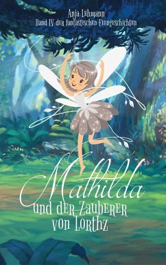 Mathilda und der Zauberer von Lorthz - Lehmann, Anja